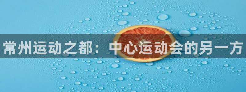 一竞技官方正版app科技:常州运动之都:中心运动会的另一方